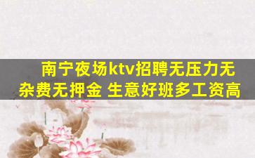 南宁夜场ktv招聘无压力无杂费无押金 生意好班多工资高